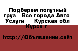 Подберем попутный груз - Все города Авто » Услуги   . Курская обл.,Курск г.